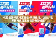 优酷世界杯支付宝红包-焕新登场，优酷、世界杯与支付宝红包的奇妙碰撞
