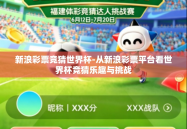 新浪彩票竞猜世界杯-从新浪彩票平台看世界杯竞猜乐趣与挑战