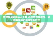 世界杯买彩票app下载-尽享世界杯激情，掌握赛事与彩票娱乐新方式