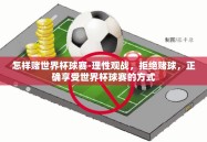 怎样赌世界杯球赛-理性观战，拒绝赌球，正确享受世界杯球赛的方式