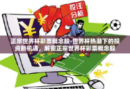 正宗世界杯彩票概念股-世界杯热潮下的投资新机遇，解密正宗世界杯彩票概念股