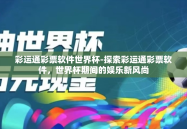 彩运通彩票软件世界杯-探索彩运通彩票软件，世界杯期间的娱乐新风尚