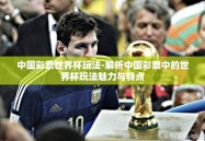 中国彩票世界杯玩法-解析中国彩票中的世界杯玩法魅力与特点