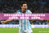 世界杯足彩票怎么买-如何购买世界杯足球彩票指南，理智决策，赢取梦想