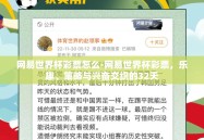 网易世界杯彩票怎么-网易世界杯彩票，乐趣、策略与兴奋交织的32天