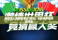 微信怎么竞猜世界杯-微信，您的世界杯竞猜神器