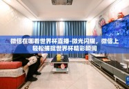 微信在哪看世界杯直播-微光闪耀，微信上轻松捕捉世界杯精彩瞬间