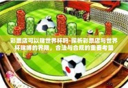 彩票店可以赌世界杯吗-探析彩票店与世界杯赌博的界限，合法与合规的重要考量