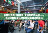 体育彩票卖世界杯吗-激情与机遇并存——揭秘体育彩票在世界杯期间的销售盛况
