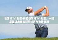 世界杯7:1彩票-解密世界杯7:1彩票，一场足球纪念赛的背后经济与市场狂澜