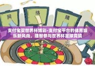 支付宝买世界杯博彩-支付宝平台的体育娱乐新风尚，理智参与世界杯足球竞猜