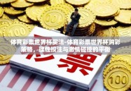 体育彩票世界杯买法-体育彩票世界杯购彩策略，理性投注与激情碰撞的平衡