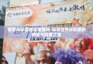 世界杯彩票都在哪里吗-探寻世界杯彩票的购买与探索之旅