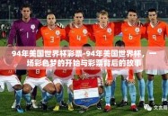 94年美国世界杯彩票-94年美国世界杯，一场彩色梦的开始与彩票背后的故事
