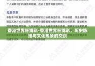 香港世界杯博彩-香港世界杯博彩，历史脉络与文化现象的交织