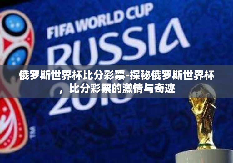 俄罗斯世界杯比分彩票-探秘俄罗斯世界杯,比分彩票的激情与奇迹 俄罗斯世界杯比分彩票-探秘俄罗斯世界杯,比分彩票的激情与奇迹