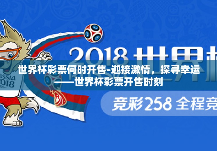 世界杯彩票何时开售-迎接激情，探寻幸运——世界杯彩票开售时刻