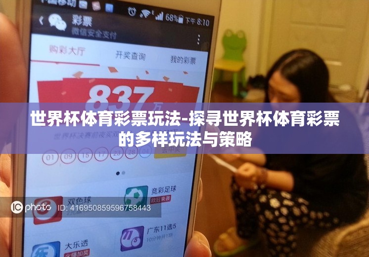 世界杯体育彩票玩法-探寻世界杯体育彩票的多样玩法与策略 世界杯体育彩票玩法-探寻世界杯体育彩票的多样玩法与策略