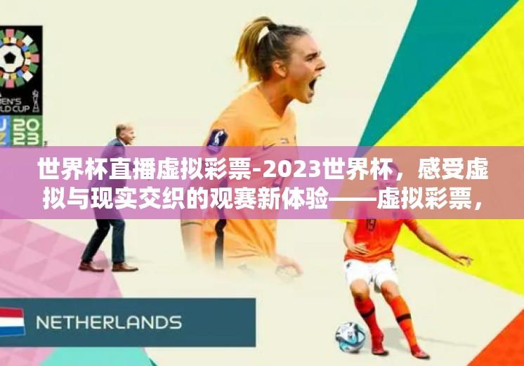 世界杯直播虚拟彩票-2023世界杯，感受虚拟与现实交织的观赛新体验——虚拟彩票，拓展观赛维度与娱乐边界