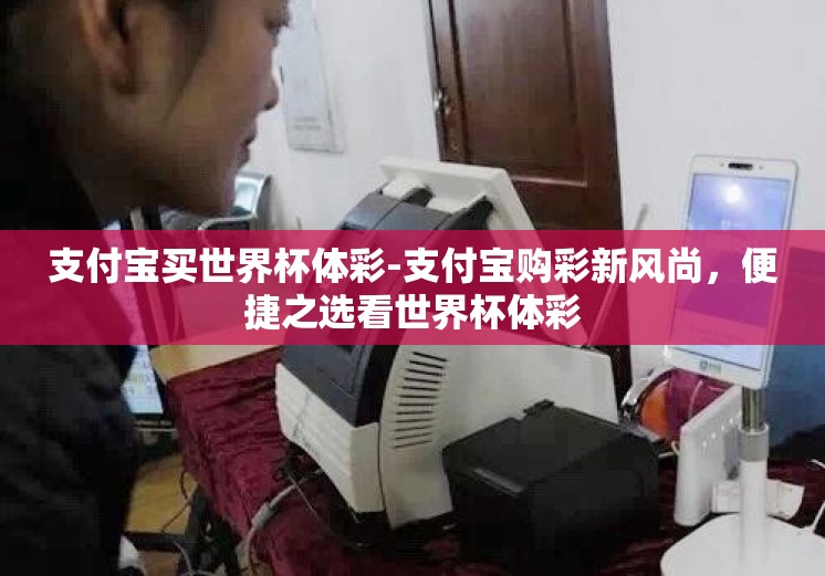 支付宝买世界杯体彩-支付宝购彩新风尚，便捷之选看世界杯体彩