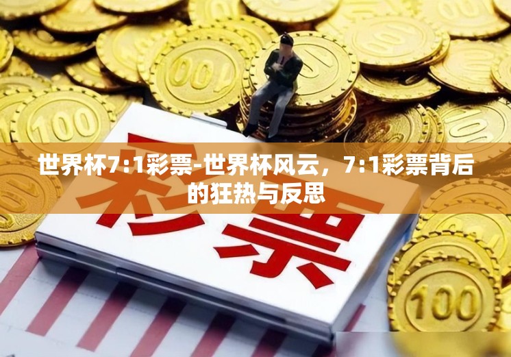 世界杯7:1彩票-世界杯风云，7:1彩票背后的狂热与反思