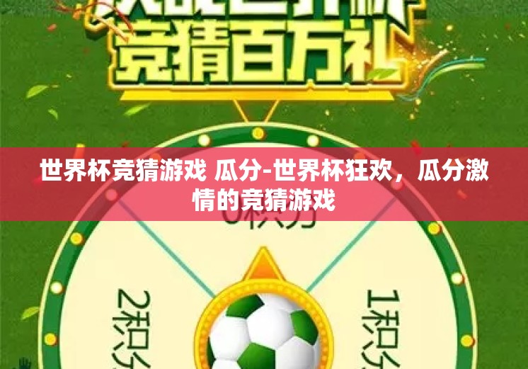 世界杯竞猜游戏 瓜分-世界杯狂欢，瓜分激情的竞猜游戏