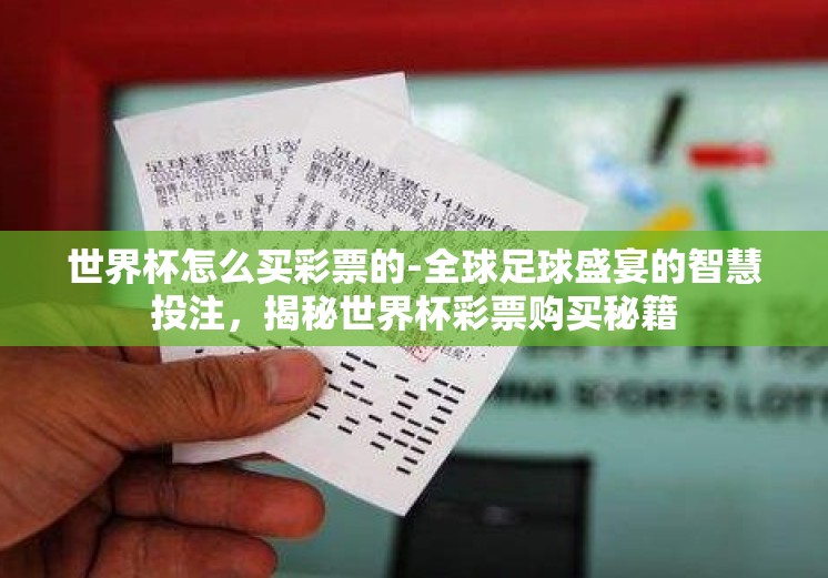 世界杯怎么买彩票的-全球足球盛宴的智慧投注，揭秘世界杯彩票购买秘籍