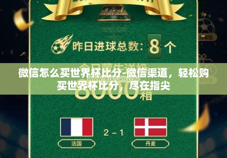 微信怎么买世界杯比分-微信渠道，轻松购买世界杯比分，尽在指尖