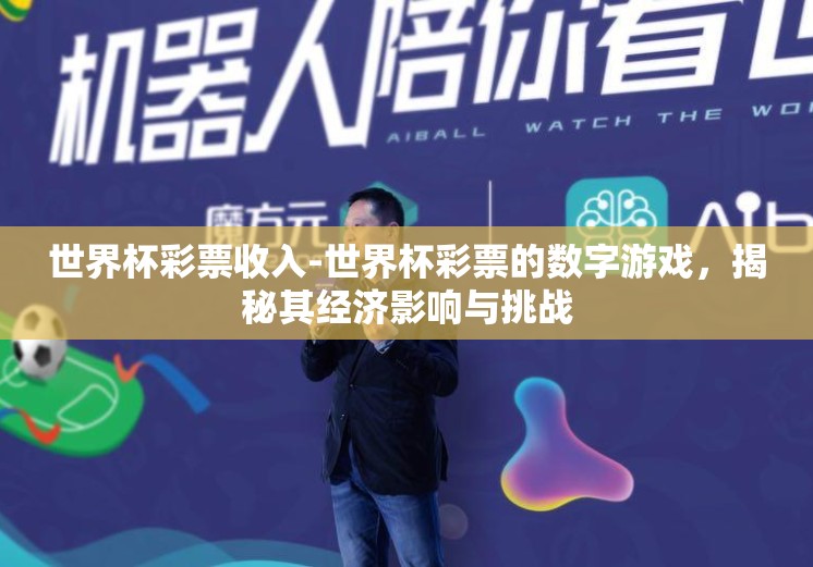 世界杯彩票收入-世界杯彩票的数字游戏，揭秘其经济影响与挑战