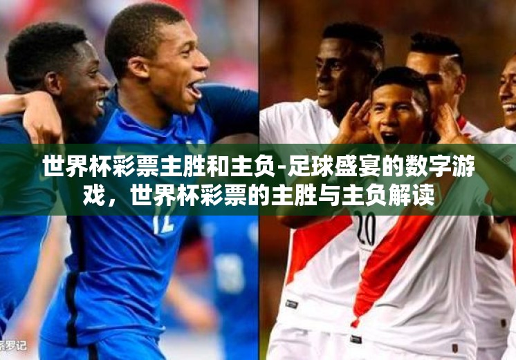 世界杯彩票主胜和主负-足球盛宴的数字游戏,世界杯彩票的主胜与主负解读 世界杯彩票主胜和主负-足球盛宴的数字游戏,世界杯彩票的主胜与主负解读