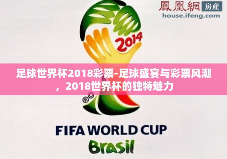 足球世界杯2018彩票-足球盛宴与彩票风潮，2018世界杯的独特魅力