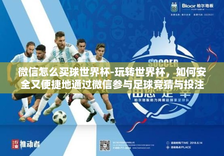 微信怎么买球世界杯-玩转世界杯,如何安全又便捷地通过微信参与足球竞猜与投注 微信怎么买球世界杯-玩转世界杯,如何安全又便捷地通过微信参与足球竞猜与投注