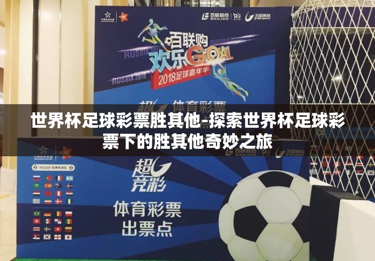 世界杯足球彩票胜其他-探索世界杯足球彩票下的胜其他奇妙之旅 世界杯足球彩票胜其他-探索世界杯足球彩票下的胜其他奇妙之旅