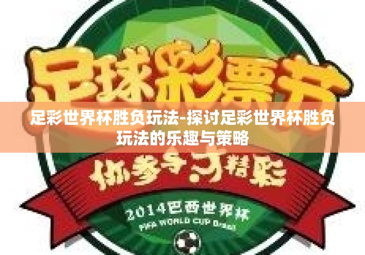 足彩世界杯胜负玩法-探讨足彩世界杯胜负玩法的乐趣与策略