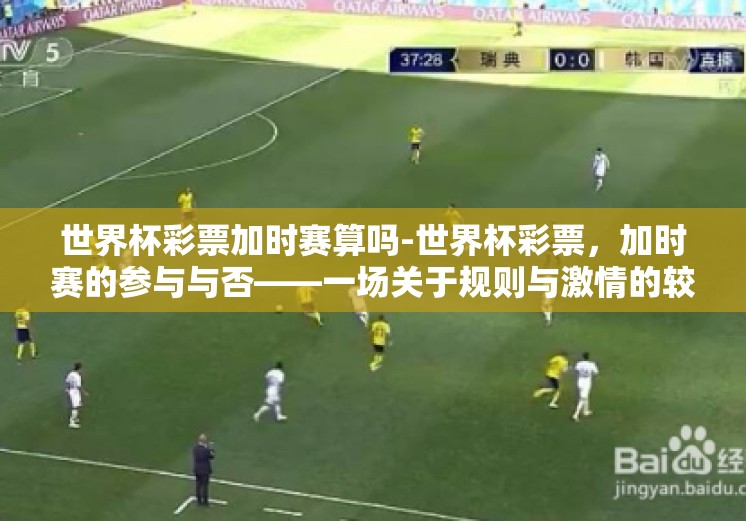 世界杯彩票加时赛算吗-世界杯彩票，加时赛的参与与否——一场关于规则与激情的较量
