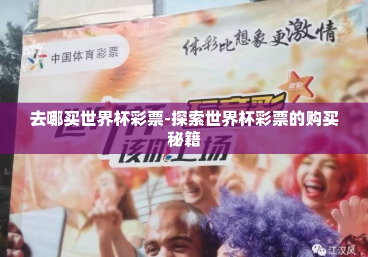 去哪买世界杯彩票-探索世界杯彩票的购买秘籍 去哪买世界杯彩票-探索世界杯彩票的购买秘籍