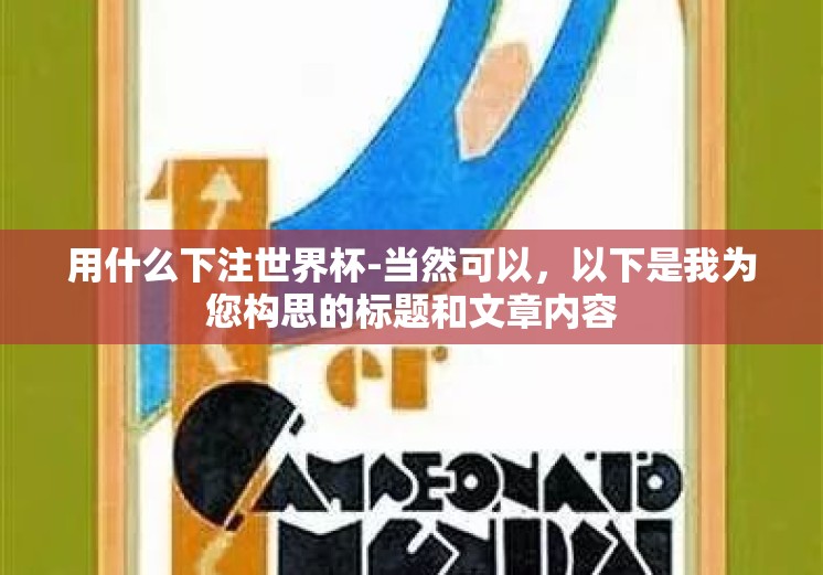 用什么下注世界杯-当然可以，以下是我为您构思的标题和文章内容