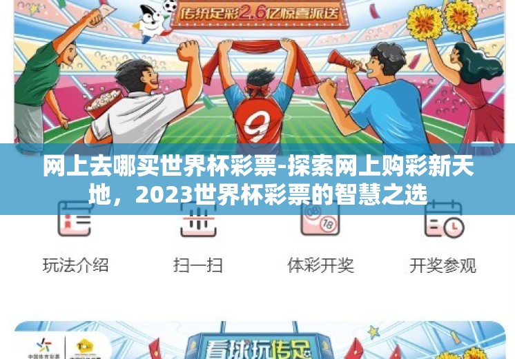 网上去哪买世界杯彩票-探索网上购彩新天地，2023世界杯彩票的智慧之选