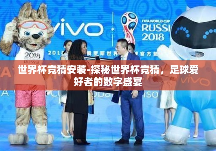 世界杯竞猜安装-探秘世界杯竞猜，足球爱好者的数字盛宴