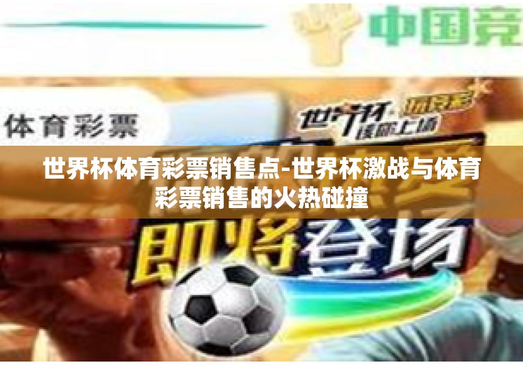 世界杯体育彩票销售点-世界杯激战与体育彩票销售的火热碰撞 世界杯体育彩票销售点-世界杯激战与体育彩票销售的火热碰撞